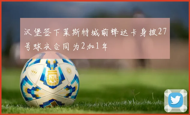 汉堡签下莱斯特城前锋达卡身披27号球衣合同为2加1年