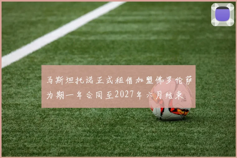 马斯坦托诺正式租借加盟佛罗伦萨为期一年合同至2027年六月结束